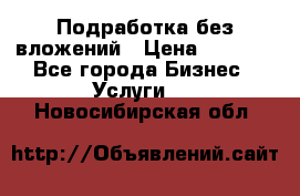 Подработка без вложений › Цена ­ 1 000 - Все города Бизнес » Услуги   . Новосибирская обл.